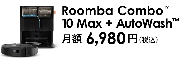 Roomba Combo™ 10 Max + AutoWash™ 月額 6,980円（税込）